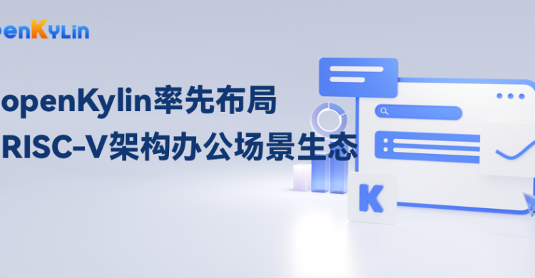 自主争先:openKylin率先布局RISC-V架构OS办公场景生态